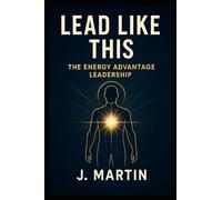 Lead Like This: The Energy Advantage (Lead Like This Leadership Series)