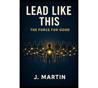 Lead Like This: The Force For Good: 3 (Lead Like This Leadership Series)