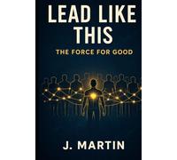 Lead Like This: The Force For Good (Lead Like This Leadership Series)