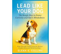 Lead Like Your Dog: The Beagle Way to Foster Curiosity and Open-Mindedness (Lead Like Your Dog: Dogs Decode Connection for Better Leadership and Relationships)