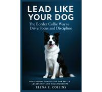 Lead Like Your Dog: The Border Collie Way to Drive Focus and Discipline