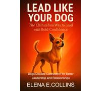 Lead Like Your Dog: The Chihuahua Way to Lead with Bold Confidence