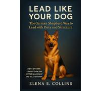 Lead Like Your Dog: The German Shepherd Way to Lead with Duty and Structure (Lead Like Your Dog: Dogs Decode Connection for Better Leadership and Relationships)