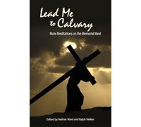 Lead Me to Calvary: More Meditations on the Memorial Meal