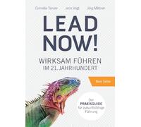 Lead Now!: Wirksam Führen im 21. Jahrhundert