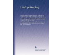 Lead poisoning: Hearings before the Subcommittee on Health and the Environment of the Committee on Energy and Commerce, House of Representatives, One ... H.R. 2840 ...April 25 and July 26, 1991