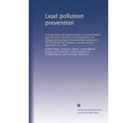 Lead pollution prevention: Hearing before the Subcommittee on Transportation and Hazardous Materials of the Committee on Energy and Commerce, House of ... Congress, second session, September 19, 1990