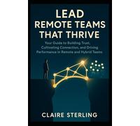 Lead Remote Teams That Thrive: Your Guide to Building Trust, Cultivating Connection, and Driving Performance in Remote and Hybrid Teams.