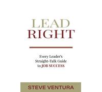 Lead Right: Every Leader's Straight Talk Guide to Job Success