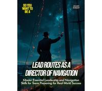 Lead Routes as a Director Of Navigation: Master Essential Leadership and Navigation Skills for Teens Preparing for Real-World Success (Life Skills for Teens)
