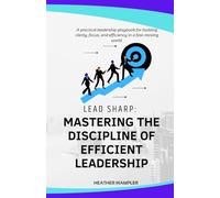 Lead Sharp: Mastering the Discipline of Efficient Leadership
