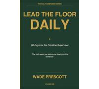 Lead the Floor Daily: 90 Days for the Frontline Supervisor (The Daily Companion Series)