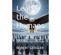 Lead the Humans: Management and Leadership When Your Best Worker Might Be an AI Agent (Business in the Age of Machines A Complete University-Level Business Education for the AI Era - 36 Volumes)