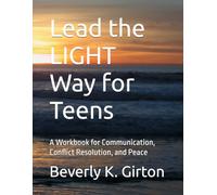 Lead the LIGHT Way for Teens: A Workbook for Communication, Conflict Resolution, and Peace