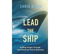 Lead The Ship: Guiding People Through The Shitstorm That Is Business