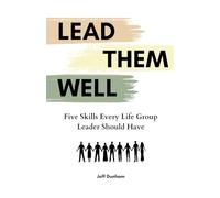 Lead Them Well: Five skills every life group leader should have