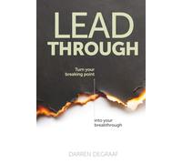 Lead Through: Turn Your Breaking Point Into Your Breakthrough