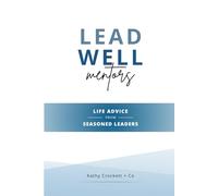 LEAD WELL Mentors: Life Advice from Seasoned Leaders