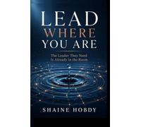 Lead Where You Are: The Leader They Need Is Already in the Room