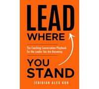 LEAD Where You Stand: The Coaching Conversation Playbook for the Leader You Are Becoming