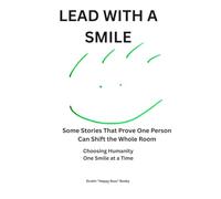 LEAD WITH A SMILE : ): Some Stories That Prove One Person Can Shift the Whole Room - Choosing Humanity One Smile at a Time