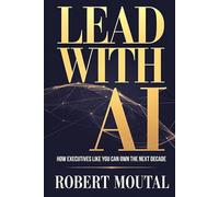 Lead with AI: How Executives Like You Can Own the Next Decade