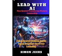 LEAD WITH AI: How Gemini Transforms Modern Leadership(Unlock Smarter Decisions, Inspire Teams, and Future-Proof Your Leadership): 5 (Gemini AI)