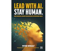Lead With AI. Stay Human.: How Modern Leaders Orchestrate Enterprise Value