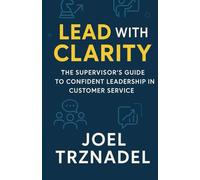 Lead with Clarity: The Supervisor’s Guide to Confident Leadership in Customer Service
