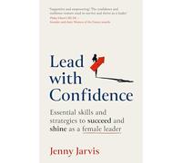 Lead with Confidence: Essential skills and strategies to succeed and shine as a female leader