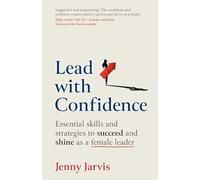 Lead with Confidence: Essential skills and strategies to succeed and shine as a female leader
