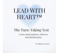 Lead With Heart™: The Turn-Taking Test: A Story About Patience, Fairness, and Taking Turns