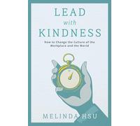 Lead With Kindness: How to Change the Culture of the Workplace and the World