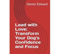 Lead with Love: Transform Your Dog’s Confidence and Focus (Dog Training Collection)