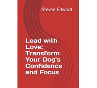 Lead with Love: Transform Your Dog’s Confidence and Focus (Dog Training Collection)