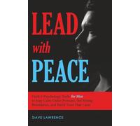 Lead With Peace: Faith + Psychology Tools for Men t o Stay Calm Under Pressure, Set Strong Boundaries, and Build Trust That Lasts.