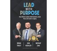 Lead with Purpose: How Ethical Leaders Build Systems, Scale Trust, and Leave a Legacy