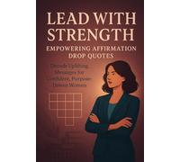 Lead with Strength - Empowering Affirmation Drop Quotes: Decode Uplifting Messages for Confident, Purpose-Driven Women