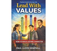 LEAD WITH VALUES: Practical Guide for the Age of AI (Choose Your Future)