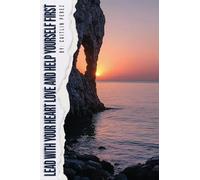 Lead With Your Heart Love And Help Yourself First