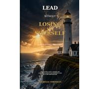 Lead Without Losing Yourself: A Real-World Leadership Companion for the Still Becoming