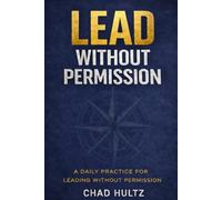 Lead Without Permission: A Daily Practice (Lead Without Permission™: The Everyday Leadership Series)