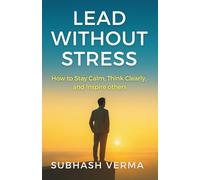 Lead Without Stress: How to Stay Calm, Think Clearly and Inspire Others