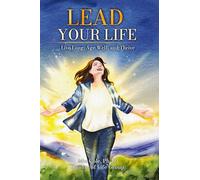 LEAD YOUR LIFE: LIVE LONG, AGE WELL, AND THRIVE