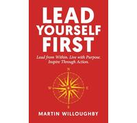 Lead Yourself First: Lead from Within. Live with Purpose. Inspire Through Action.