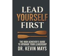 Lead Yourself First: The High Achiever's Guide to Upgrade Your Leadership