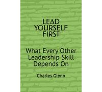 LEAD YOURSELF FIRST: What Every Other Leadership Skill Depends On (THE FIRST SERGEANT LEADERSHIP SERIES)
