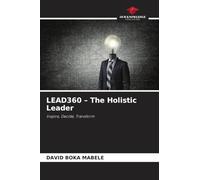 LEAD360 - The Holistic Leader: Inspire, Decide, Transform