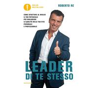 Leader di te stesso. Come sfruttare al meglio il tuo potenziale per migliorare la qualità della tua vita personale e professionale (Oscar bestsellers)