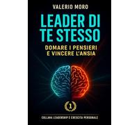 Leader di Te Stesso Vol.1: Domare i pensieri e vincere l’ansia